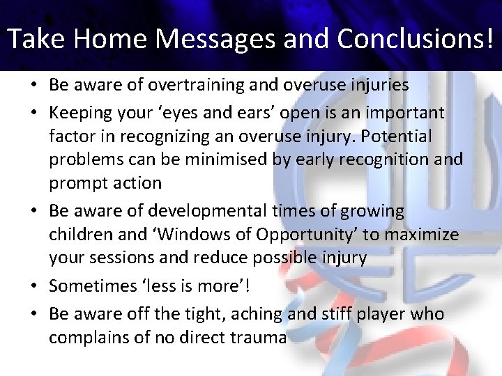 Take Home Messages and Conclusions! • Be aware of overtraining and overuse injuries •