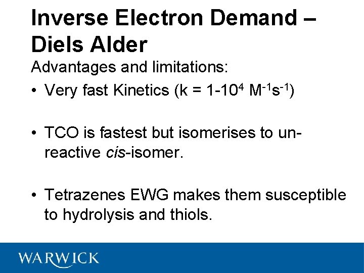 Inverse Electron Demand – Diels Alder Advantages and limitations: • Very fast Kinetics (k
