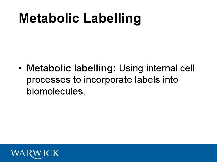 Metabolic Labelling • Metabolic labelling: Using internal cell processes to incorporate labels into biomolecules.