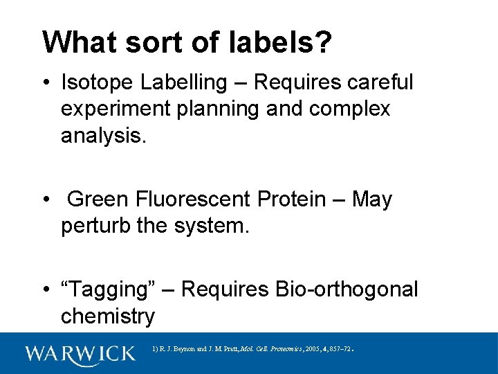 What sort of labels? • Isotope Labelling – Requires careful experiment planning and complex