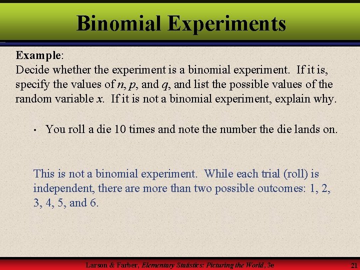 Binomial Experiments Example: Decide whether the experiment is a binomial experiment. If it is,