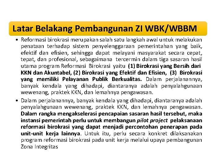 Latar Belakang Pembangunan ZI WBK/WBBM • Reformasi birokrasi merupakan salah satu langkah awal untuk