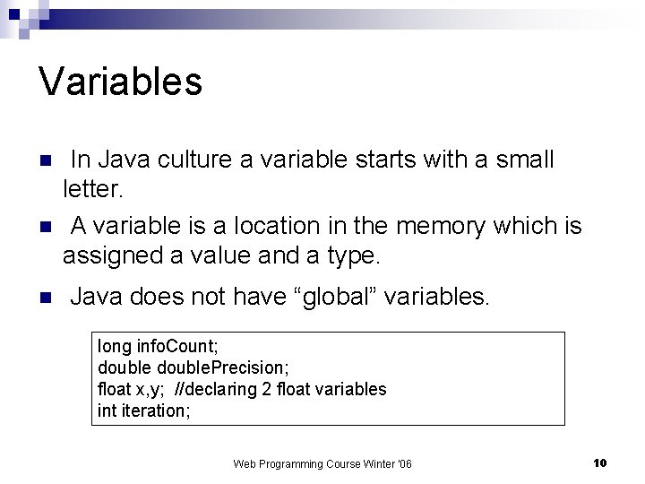 Variables n n n In Java culture a variable starts with a small letter.