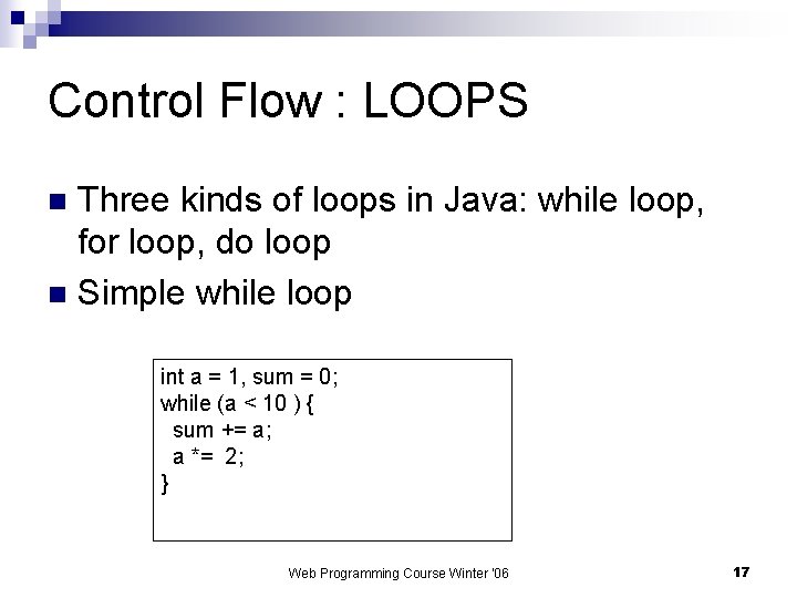 Control Flow : LOOPS Three kinds of loops in Java: while loop, for loop,