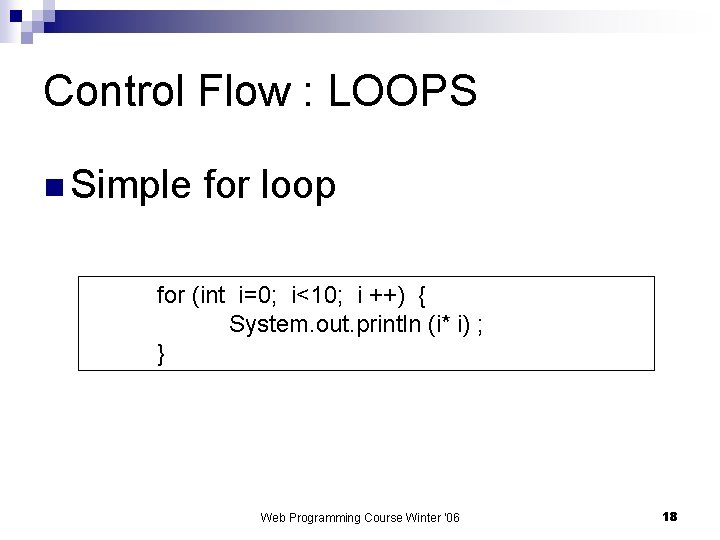 Control Flow : LOOPS n Simple for loop for (int i=0; i<10; i ++)