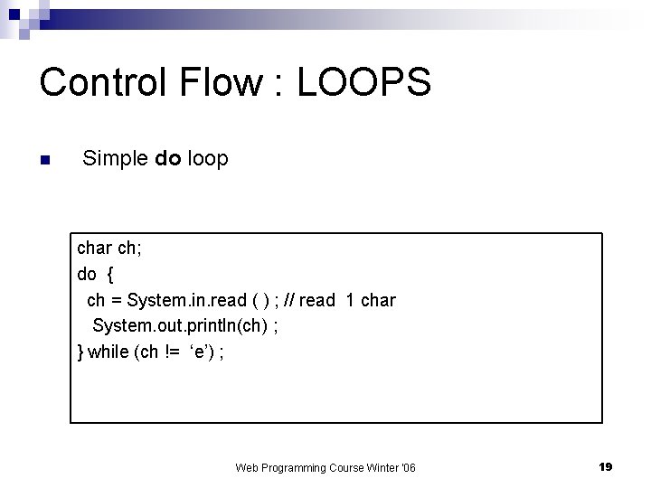 Control Flow : LOOPS n Simple do loop char ch; do { ch =