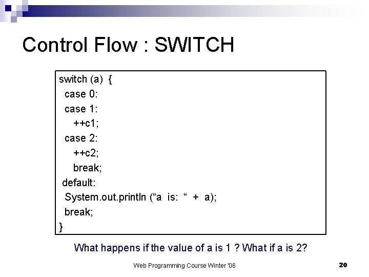 Control Flow : SWITCH switch (a) { case 0: case 1: ++c 1; case