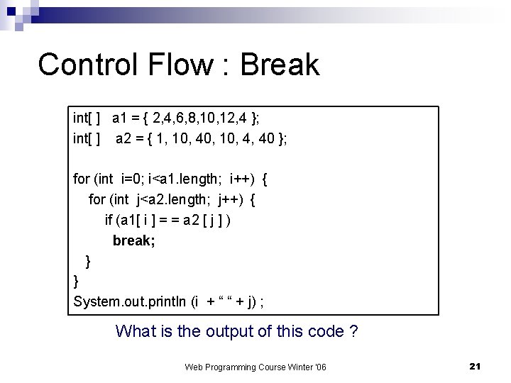 Control Flow : Break int[ ] a 1 = { 2, 4, 6, 8,
