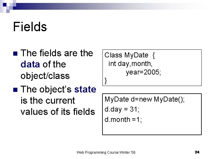 Fields The fields are the data of the object/class n The object’s state is