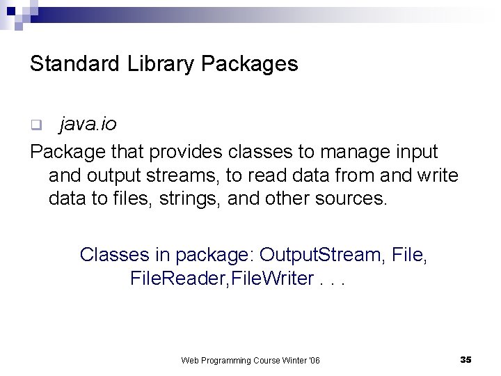 Standard Library Packages java. io Package that provides classes to manage input and output