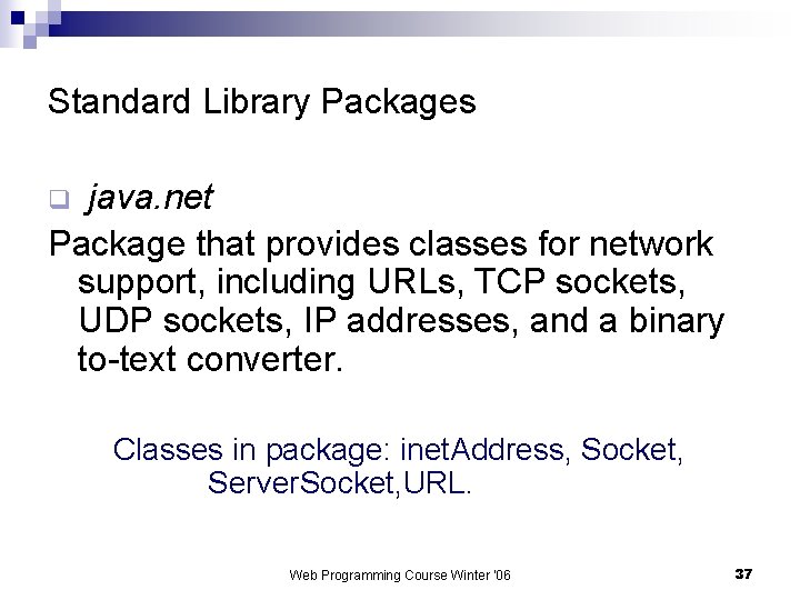 Standard Library Packages java. net Package that provides classes for network support, including URLs,