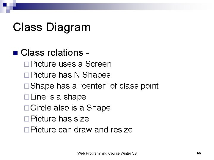 Class Diagram n Class relations ¨ Picture uses a Screen ¨ Picture has N