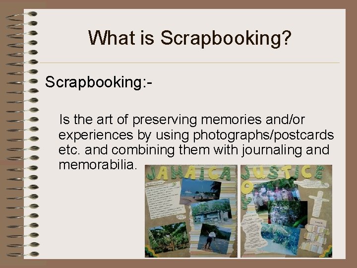 What is Scrapbooking? Scrapbooking: Is the art of preserving memories and/or experiences by using