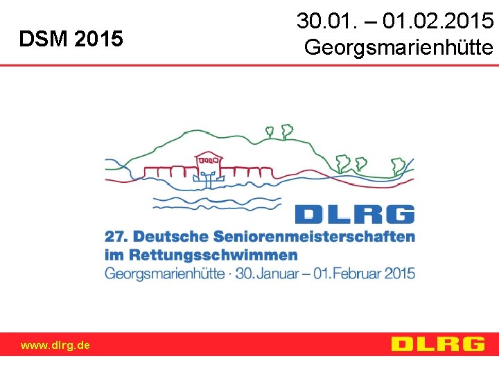 DSM 2015 www. dlrg. de 30. 01. – 01. 02. 2015 Georgsmarienhütte 