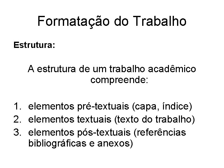 Formatação do Trabalho Estrutura: A estrutura de um trabalho acadêmico compreende: 1. elementos pré-textuais