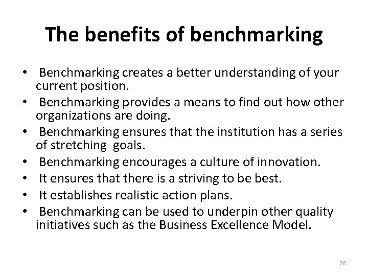 The benefits of benchmarking • Benchmarking creates a better understanding of your current position.