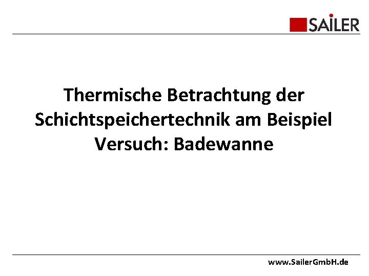 Thermische Betrachtung der Schichtspeichertechnik am Beispiel Versuch: Badewanne www. Sailer. Gmb. H. de 