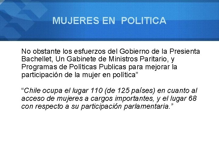 MUJERES EN POLITICA No obstante los esfuerzos del Gobierno de la Presienta Bachellet, Un