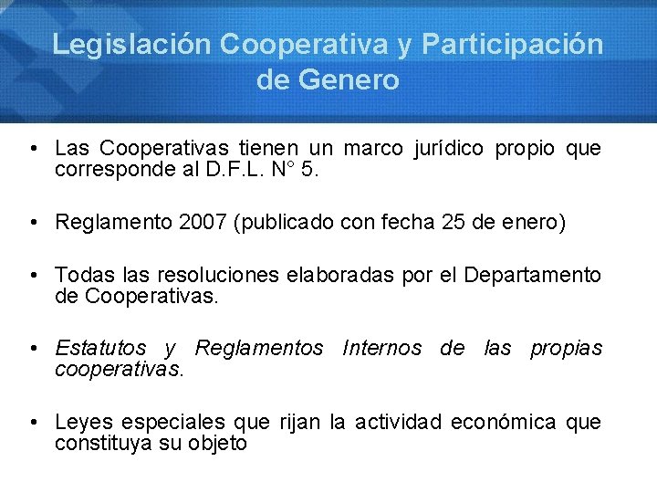 Legislación Cooperativa y Participación de Genero • Las Cooperativas tienen un marco jurídico propio