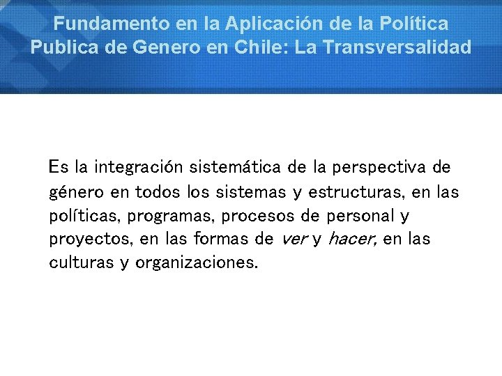 Fundamento en la Aplicación de la Política Publica de Genero en Chile: La Transversalidad