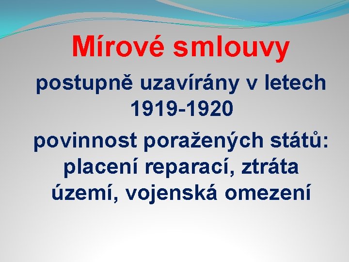 Mírové smlouvy postupně uzavírány v letech 1919 -1920 povinnost poražených států: placení reparací, ztráta