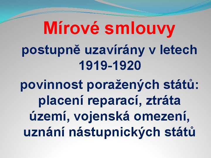 Mírové smlouvy postupně uzavírány v letech 1919 -1920 povinnost poražených států: placení reparací, ztráta