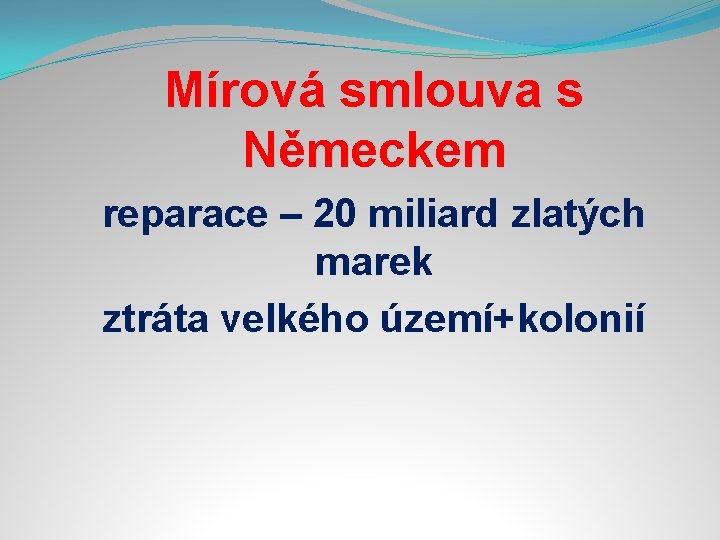 Mírová smlouva s Německem reparace – 20 miliard zlatých marek ztráta velkého území+kolonií 