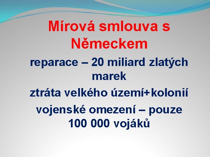 Mírová smlouva s Německem reparace – 20 miliard zlatých marek ztráta velkého území+kolonií vojenské