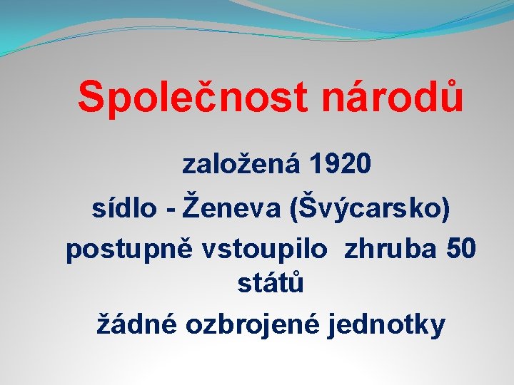 Společnost národů založená 1920 sídlo - Ženeva (Švýcarsko) postupně vstoupilo zhruba 50 států žádné