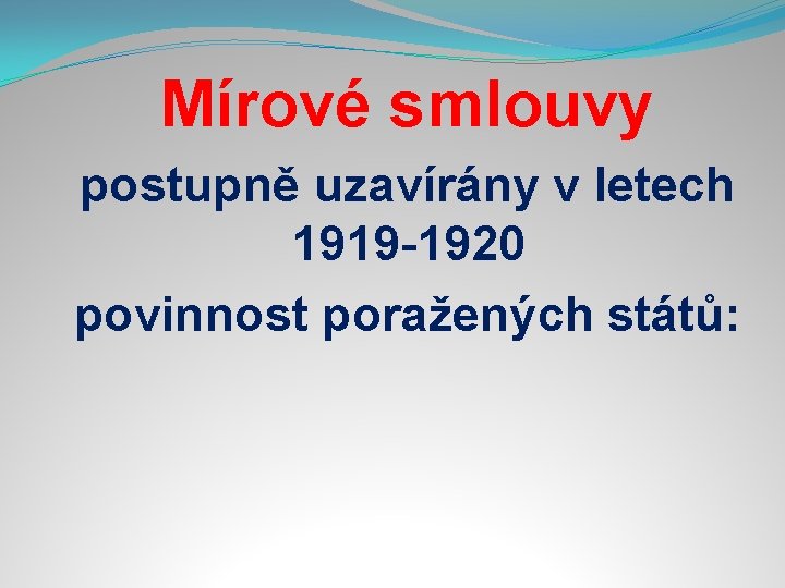 Mírové smlouvy postupně uzavírány v letech 1919 -1920 povinnost poražených států: 