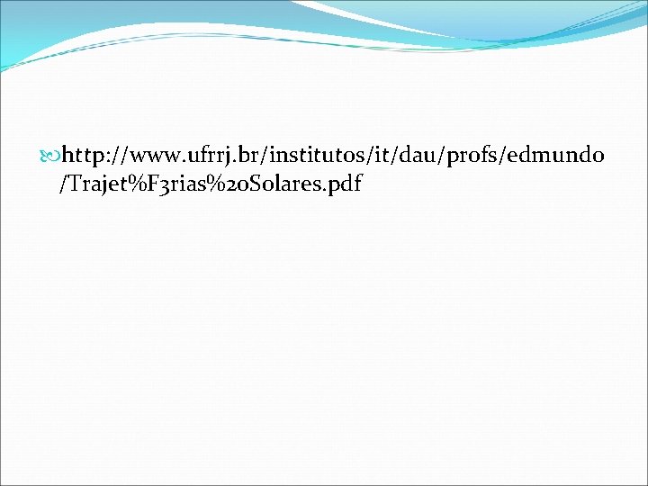 http: //www. ufrrj. br/institutos/it/dau/profs/edmundo /Trajet%F 3 rias%20 Solares. pdf   http: //www. ufrrj. br/institutos/it/dau/profs/edmundo /Trajet%F 3 rias%20 Solares. pdf