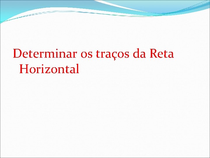 Determinar os traços da Reta Horizontal  Determinar os traços da Reta Horizontal