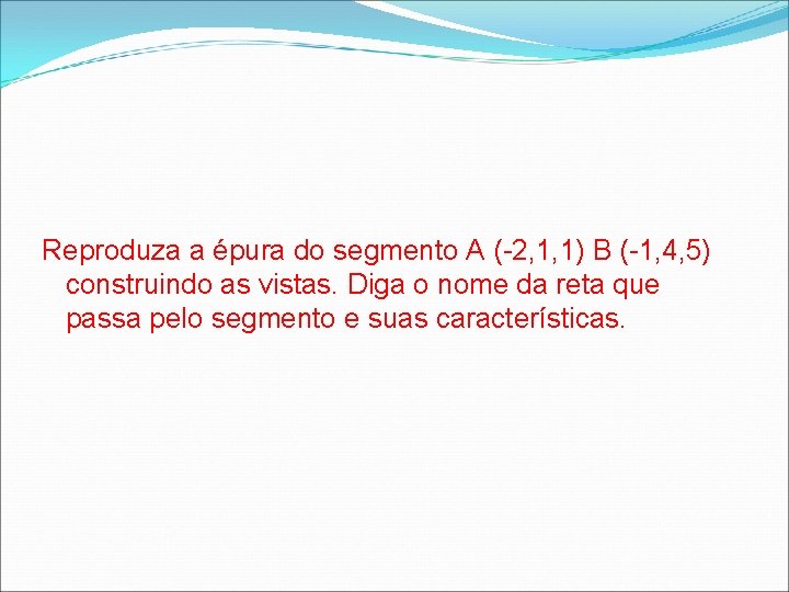 Reproduza a épura do segmento A (-2, 1, 1) B (-1, 4, 5) construindo Reproduza a épura do segmento A (-2, 1, 1) B (-1, 4, 5) construindo