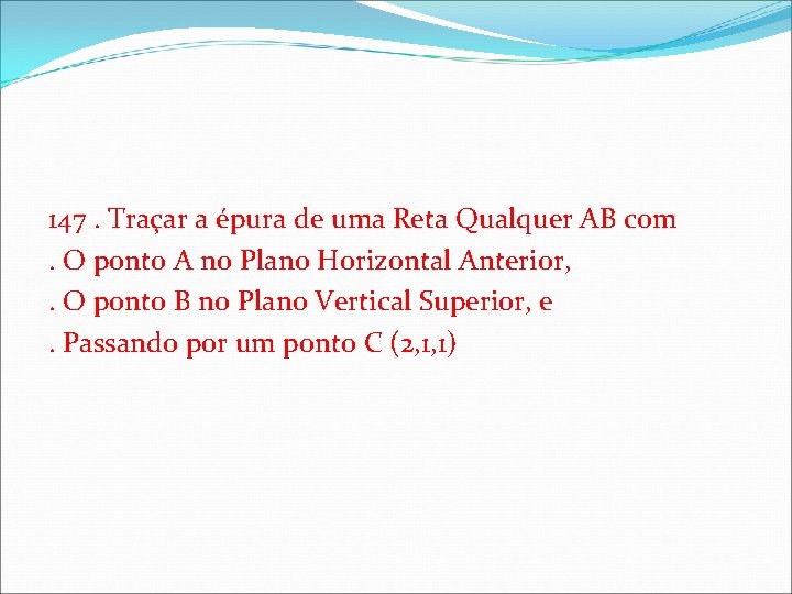 147. Traçar a épura de uma Reta Qualquer AB com. O ponto A no 147. Traçar a épura de uma Reta Qualquer AB com. O ponto A no