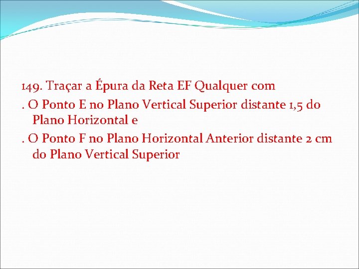 149. Traçar a Épura da Reta EF Qualquer com. O Ponto E no Plano 149. Traçar a Épura da Reta EF Qualquer com. O Ponto E no Plano