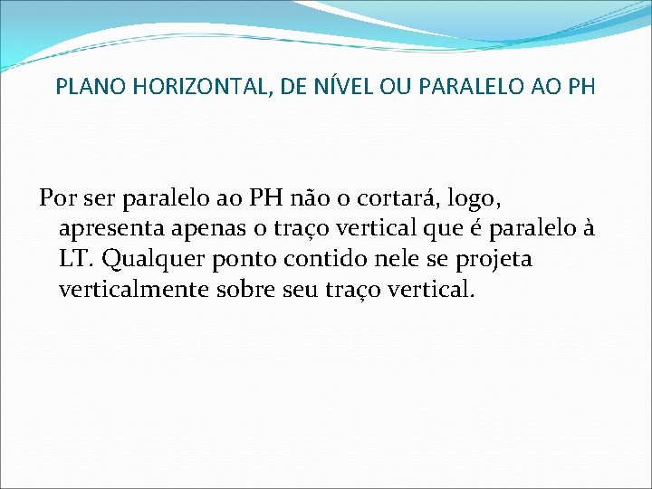 PLANO HORIZONTAL, DE NÍVEL OU PARALELO AO PH Por ser paralelo ao PH não PLANO HORIZONTAL, DE NÍVEL OU PARALELO AO PH Por ser paralelo ao PH não