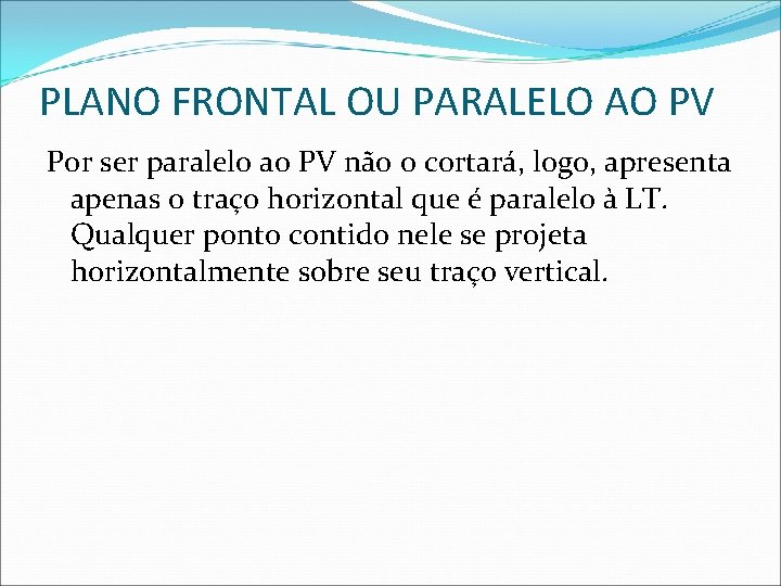 PLANO FRONTAL OU PARALELO AO PV Por ser paralelo ao PV não o cortará, PLANO FRONTAL OU PARALELO AO PV Por ser paralelo ao PV não o cortará,