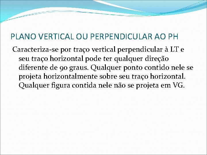 PLANO VERTICAL OU PERPENDICULAR AO PH Caracteriza-se por traço vertical perpendicular à LT e PLANO VERTICAL OU PERPENDICULAR AO PH Caracteriza-se por traço vertical perpendicular à LT e