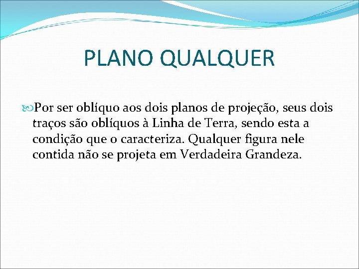 PLANO QUALQUER Por ser oblíquo aos dois planos de projeção, seus dois traços são PLANO QUALQUER Por ser oblíquo aos dois planos de projeção, seus dois traços são