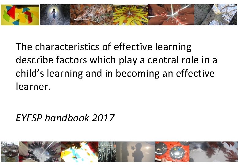 The characteristics of effective learning describe factors which play a central role in a