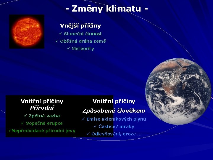 - Změny klimatu Vnější příčiny ü Sluneční činnost ü Oběžná dráha země ü Meteority