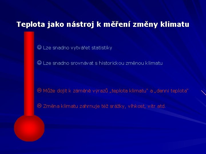 Teplota jako nástroj k měření změny klimatu Lze snadno vytvářet statistiky Lze snadno srovnávat