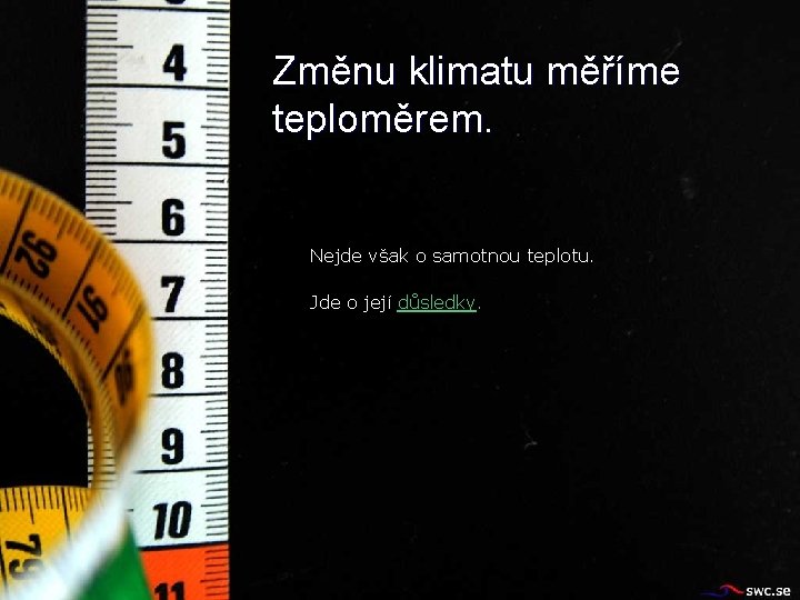 Změnu klimatu měříme teploměrem. Nejde však o samotnou teplotu. Jde o její důsledky. 