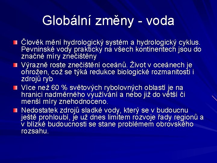 Globální změny - voda Člověk mění hydrologický systém a hydrologický cyklus. Pevninské vody prakticky