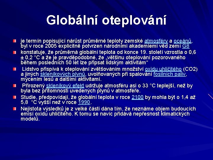 Globální oteplování je termín popisující nárůst průměrné teploty zemské atmosféry a oceánů, byl v