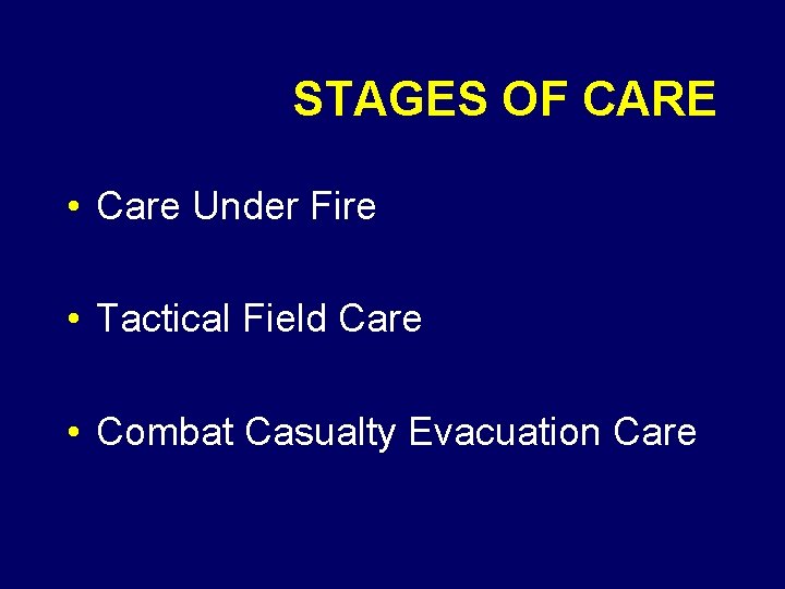 STAGES OF CARE • Care Under Fire • Tactical Field Care • Combat Casualty
