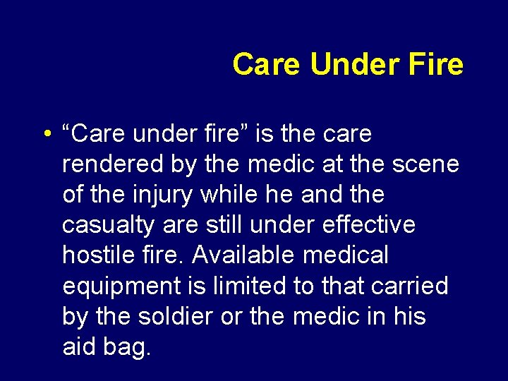 Care Under Fire • “Care under fire” is the care rendered by the medic