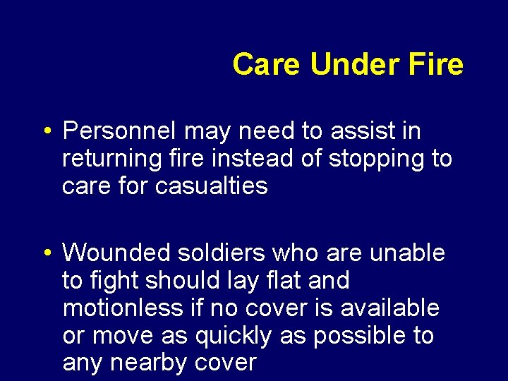 Care Under Fire • Personnel may need to assist in returning fire instead of