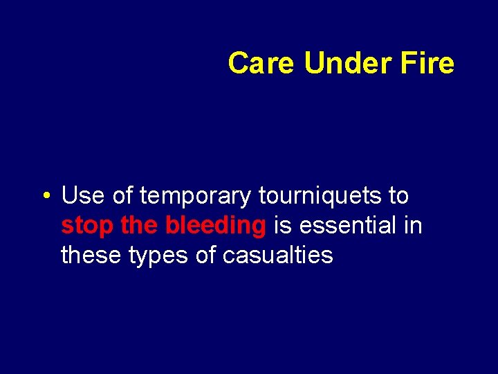 Care Under Fire • Use of temporary tourniquets to stop the bleeding is essential