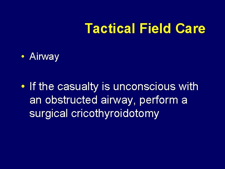 Tactical Field Care • Airway • If the casualty is unconscious with an obstructed